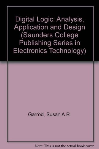 Digital Logic: Analysis, Application and Design (Saunders College Publishing Series in Electronics Technology); Susan A.r. Garrod; 1991