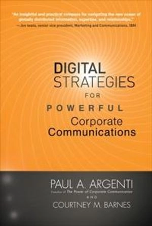 Digital strategies for powerful corporate communications; Paul A Argenti; 2009