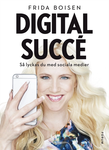 Digital succé : så lyckas du med sociala medier; Frida Boisen; 2015