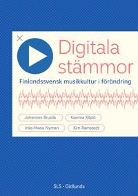 Digitala stämmor : finlandssvensk musikkultur i förändring; Johannes Brusila, Inka-Maria Nyman, Kaarina Kilpiö, Kim Ramstedt; 2024