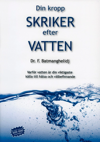 Din kropp skriker efter vatten : varför vatten är din viktigaste källa till hälsa och välbefinnande; Fereydoon Batmanghelidj; 2007