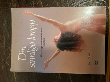 Din sinnliga kropp : om kroppsmedvetenhet och livsglädje; Lucy Lidell; 1989