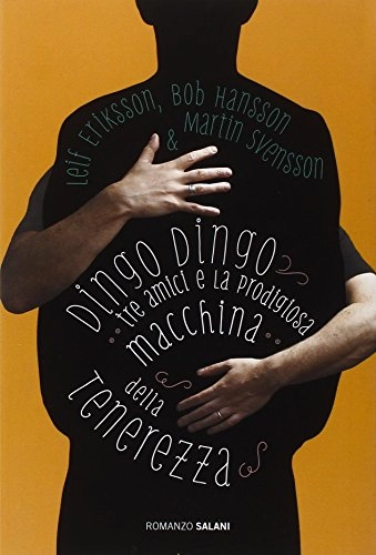 Dingo dingo : tre amici e la prodigiosa macchina della tenerezza : romanzo; Leif Eriksson, Alessandro Storti, Bob Hansson, Martin Svensson; 2012