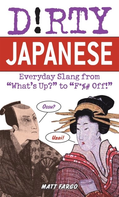 "Dirty Japanese: Everyday Slang from 'What's Up?' to ""F*%# Off!'" [Elektronisk resurs]; Matt Fargo; 2007