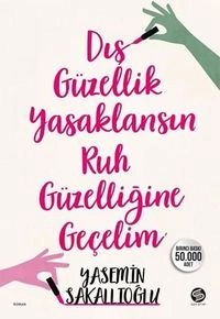 Dis Güzellik Yasaklansin Ic Güzelligine Gecelim; Yasemin Sakallioglu; 2022