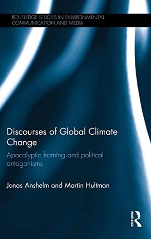 Discourses of global climate change : apocalyptic framing and political antagonisms; Jonas Anshelm; 2015