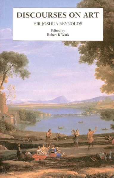 Discourses on Art; Joshua Reynolds, Sir Joshua Reynolds, Robert R Wark; 1997