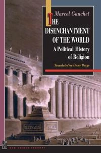 Disenchantment of the world : a political history of religion; Marcel Gauchet; 1999