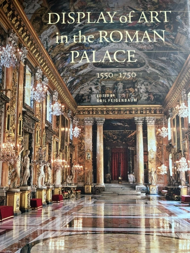 Display of art in the Roman palace, 1550-1750; Gail Feigenbaum, Francesco Freddolini; 2014