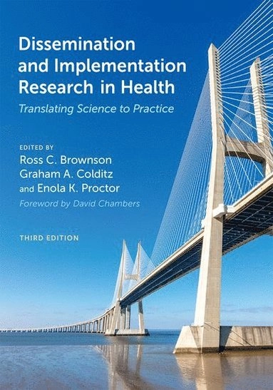 Dissemination and implementation research in health : translating science to practice; Ross C. Brownson, Graham A. Colditz, Enola Knisley Proctor; 2023