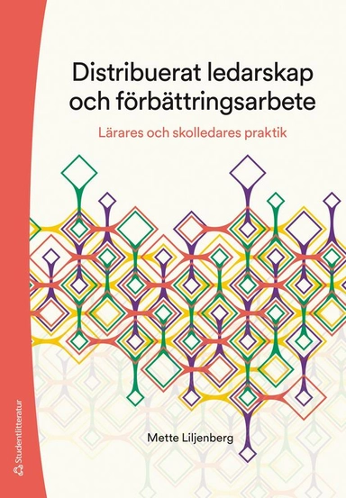 Distribuerat ledarskap och förbättringsarbete - Lärares och skolledares praktik; Mette Liljenberg; 2025
