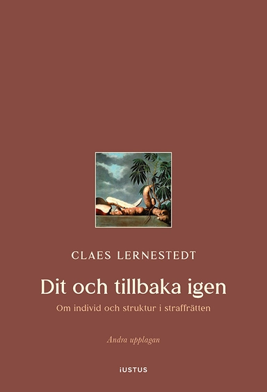 Dit och tillbaka igen : om individ och struktur i straffrätten; Claes Lernestedt; 2026