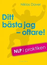 Ditt bästa jag - oftare! : NLP i praktiken; Niklas Daver; 2010
