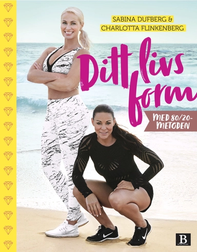 Ditt livs form : med 80/20-metoden; Sabina Dufberg, Charlotta Flinkenberg; 2018