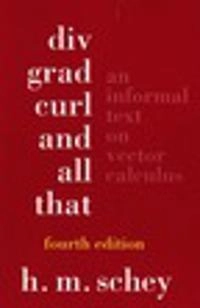 Div, grad, curl, and all that : an informal text on vector calculus; Schey; 2005