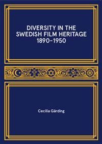 Diversity in the swedish film heritage 1890-1950; Cecilia Gärding; 2016