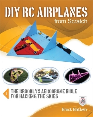 DIY RC airplanes from scratch : the Brooklyn Aerodrome bible for hacking the skies [Elektronisk resurs]; Breck Baldwin; 2013