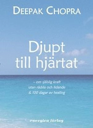 Djupt till hjärtat : om själslig kraft utan rädsla och lidande & 100 dagar av healing; Chopra Deepak; 2002