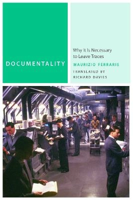 Documentality : why it is necessary to leave traces; Maurizio Ferraris; 2013