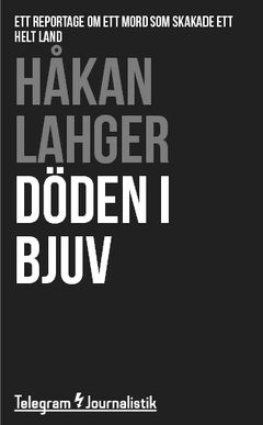 Döden i Bjuv : Ett reportage om ett mord som skakade ett helt land; Håkan Lahger; 2014