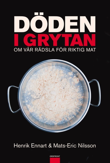 Döden i grytan : om vår rädsla för riktig mat; Mats-Eric Nilsson, Henrik Ennart; 2010