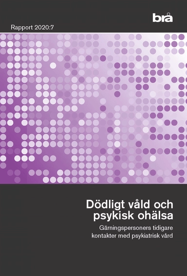 Dödligt våld och psykisk ohälsa. Brå rapport 2020:7 : Gärningspersoners tid; Klara Hradilova Selin; 2020