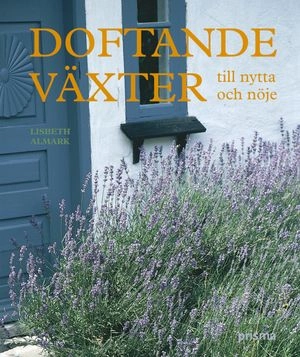 Doftande växter : till nytta och nöje; Lisbeth Almark; 2005