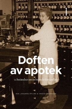 Doften av apotek : 22 berättelser om en bransch i förändring; Johanna Övling; 2016