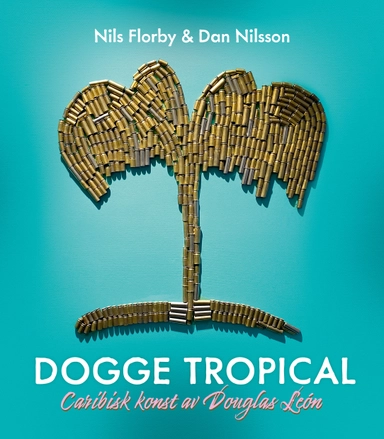 Dogge Tropical : Caribisk konst av Douglas León; Douglas León, Dan Nilsson, Nils Florby; 2023