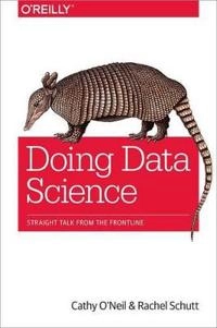 Doing Data Science; Cathy O'Neil, Rachel Schutt; 2013