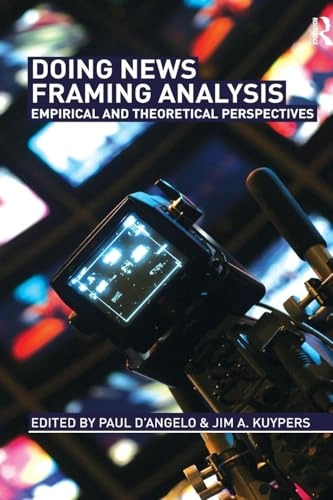 Doing news framing analysis : empirical and theoretical perspectives; Paul. D'Angelo, Jim A. Kuypers; 2010