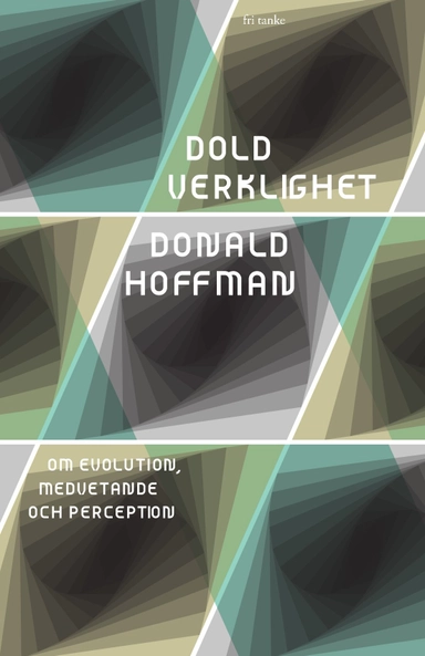 Dold verklighet : om evolution, medvetande och perception; Donald Hoffman; 2021