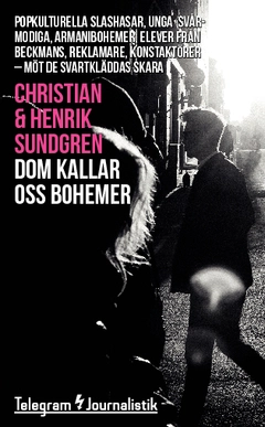 Dom kallar oss bohemer : popkulturella slashasar, unga svårmodiga, armanibohemer, elever från Beckmans, reklamare, konstaktörer - Möt de svartkläddas skara; Christian Sundgren, Henrik Sundgren; 2014