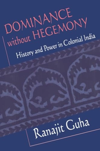 Dominance without hegemony : history and power in colonial India; Ranajit Guha; 1997