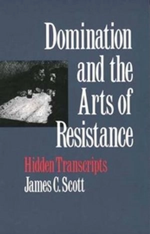 Domination and the arts of resistance : hidden transcripts; James C. Scott; 1990