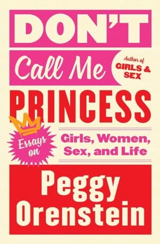 Don't call me princess : Essays on girls, women, sex, and life; Peggy Orenstein; 2018