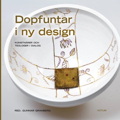 Dopfuntar i ny design : konstnärer och teologer i dialog; Gunnar Granberg, Eva Asp, Jerk Alton, Bengt Wiklund, Pär Stenberg, Sven Sundin; 2010