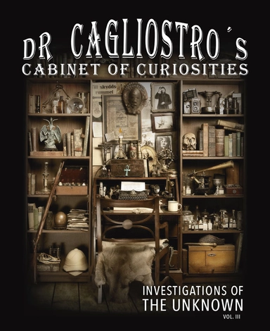Dr Cagliostro's Cabinet of Curiosities - Investigations of the Unknown vol.; Oskar Hejll; 2014