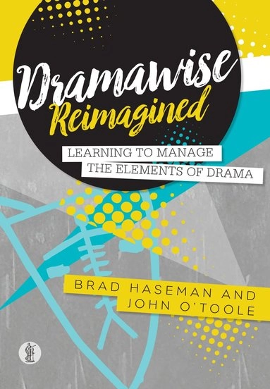 Dramawise reimagined : learning to manage the elements of drama; Brad Haseman; 2017