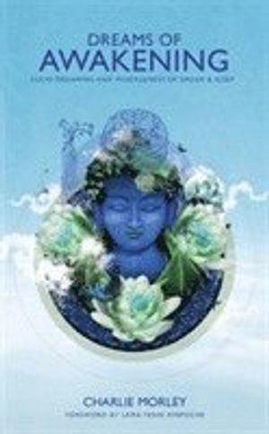 Dreams of awakening : lucid dreaming and mindfulness of dream & sleep; Charlie Morley; 2013