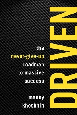 Driven : The Never-Give-Up Roadmap to Massive Success [Elektronisk resurs]; Manny Khoshbin, Rich Mintzer; 2018
