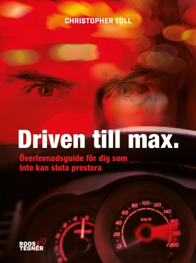 Driven till max : överlevnadsguide för dig som inte kan sluta prestera; Christopher Toll; 2017