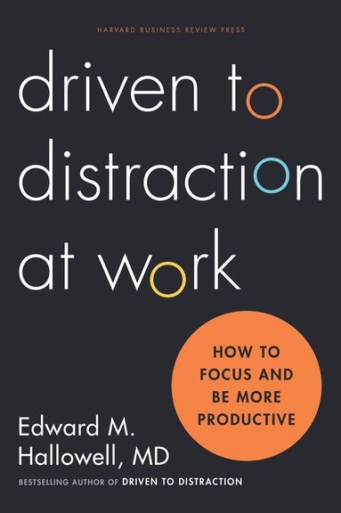 Driven to distraction at work : how to focus and be more productive; Ned Hallowell; 2015