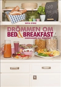 Drömmen om bed & breakfast, vandrarhem och pensionat; Sofia Gynge; 2011