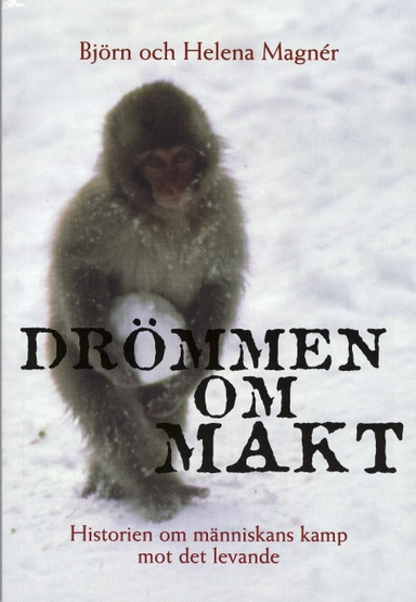 Drömmen om makt : Historien om människans kamp mot det levande; Björn Magnér, Helena Magnér; 1998