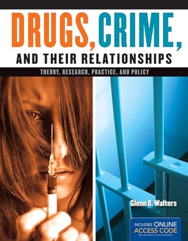 Drugs, crime, and their relationships : theory, research, practice, and policy; Glenn D. Walters; 2014