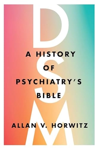 DSM : a history of psychiatry's bible; Allan V. Horwitz; 2021