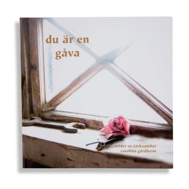 Du är en gåva : bilder av tacksamhet; Carolina Gårdheim; 2007