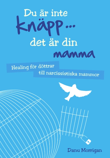 Du är inte knäpp... det är din mamma : healing för döttrar till narcissistiska mammor; Danu Morrigan; 2022