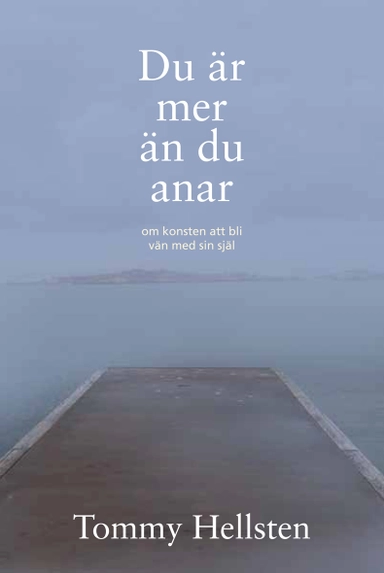 Du är mer än du anar : om konsten att bli vän med sin själ